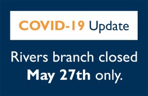 Rivers Branch Closed May 27th Only.