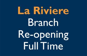 La Riviere Branch Re-opening Full Time