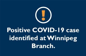 Positve COVID-19 case identified at Winnipeg Branch